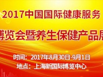 2017中国国际健康服务博览会暨养生保健产品展览会 上海掀起了健康产业的共建热潮